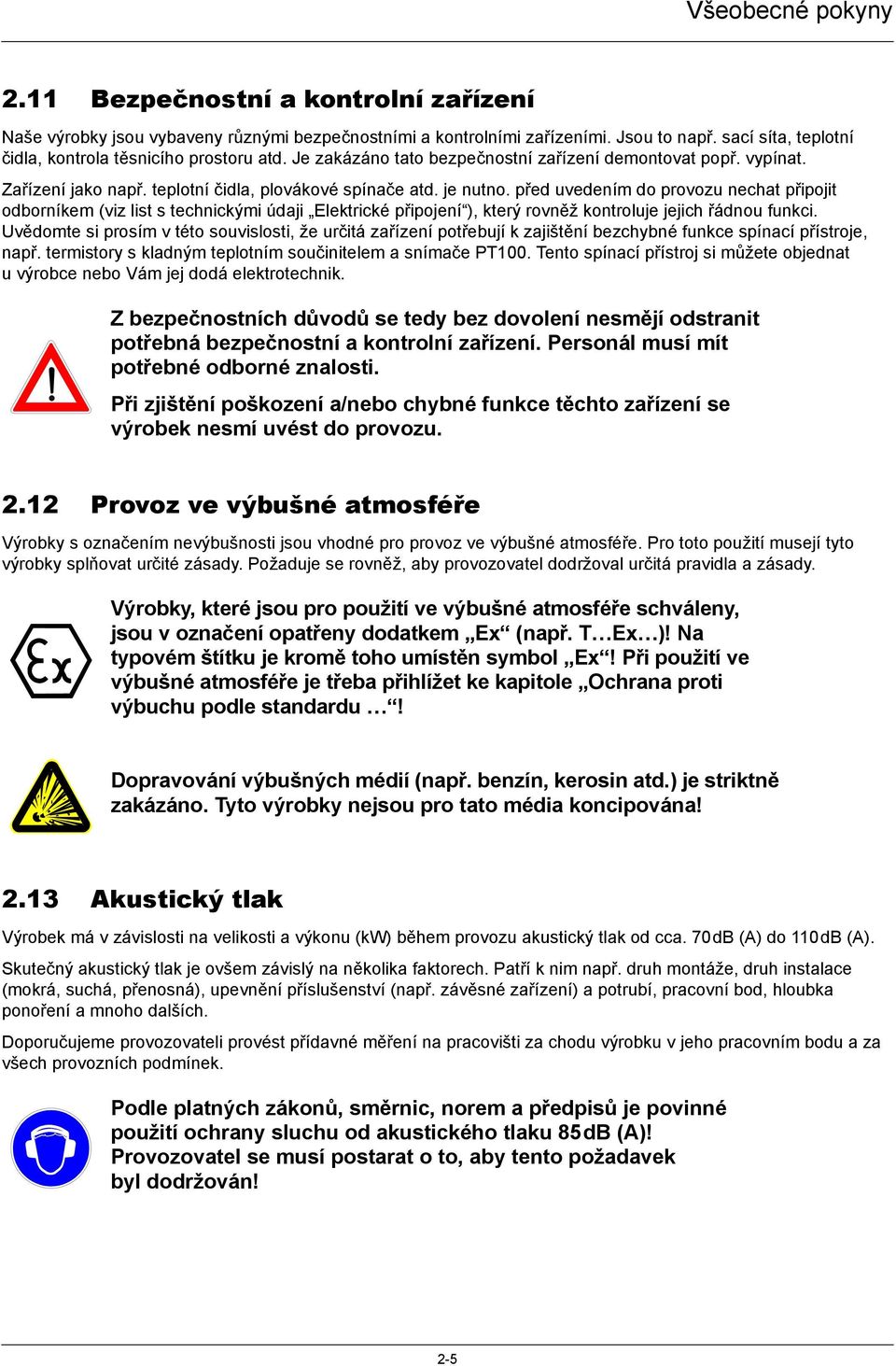 před uvedením do provozu nechat připojit odborníkem (viz list s technickými údaji Elektrické připojení ), který rovněž kontroluje jejich řádnou funkci.
