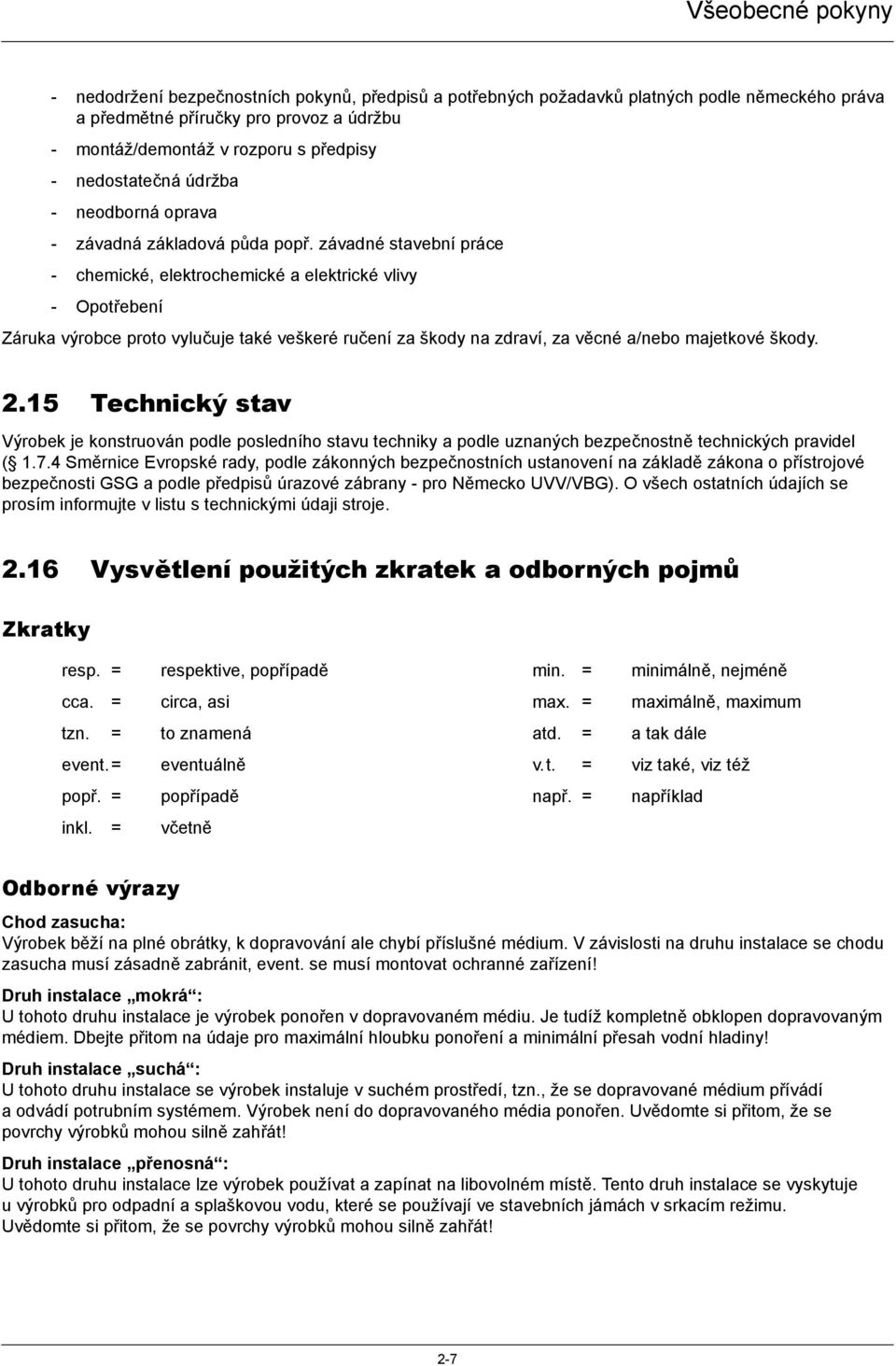 závadné stavební práce - chemické, elektrochemické a elektrické vlivy - Opotřebení Záruka výrobce proto vylučuje také veškeré ručení za škody na zdraví, za věcné a/nebo majetkové škody. 2.