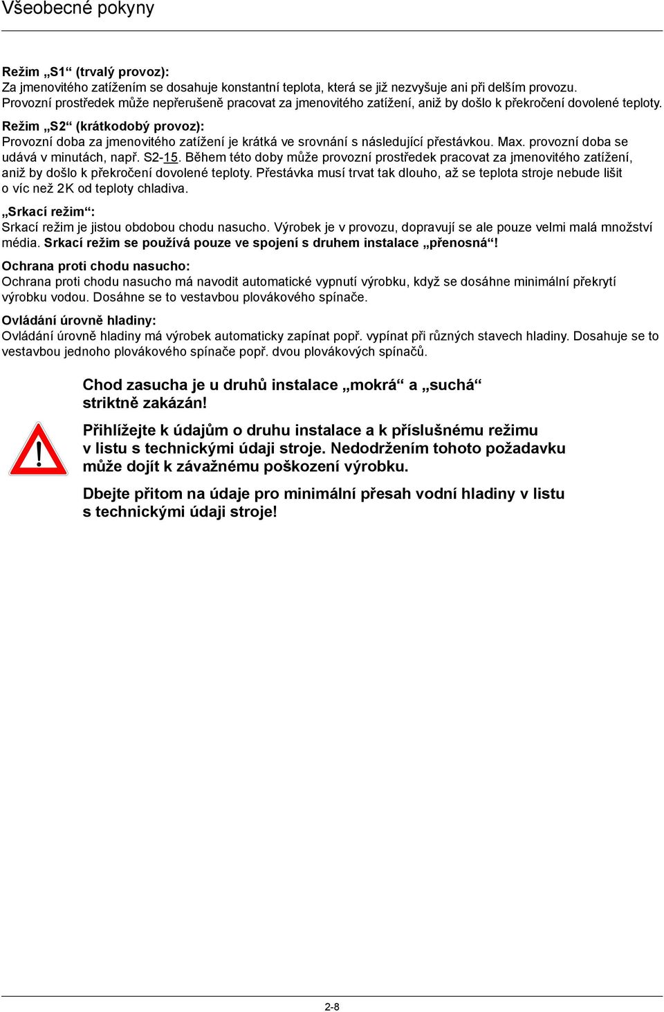 Režim S2 (krátkodobý provoz): Provozní doba za jmenovitého zatížení je krátká ve srovnání s následující přestávkou. Max. provozní doba se udává v minutách, např. S2-15.