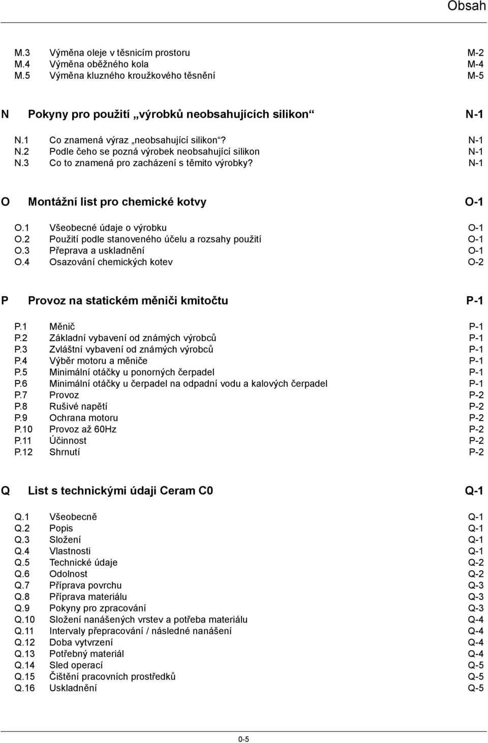 1 Všeobecné údaje o výrobku O-1 O.2 Použití podle stanoveného účelu a rozsahy použití O-1 O.3 Přeprava a uskladnění O-1 O.4 Osazování chemických kotev O-2 P Provoz na statickém měniči kmitočtu P-1 P.