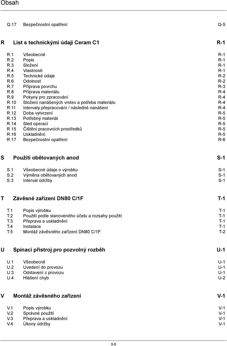 12 Doba vytvrzení R-5 R.13 Potřebný materiál R-5 R.14 Sled operací R-5 R.15 Čištění pracovních prostředků R-5 R.16 Uskladnění R-5 R.17 Bezpečnostní opatření R-6 S Použití obětovaných anod S-1 S.