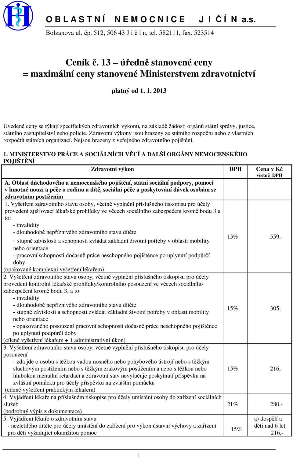 1. 2013 Uvedené ceny se týkají specifických zdravotních výkonů, na základě žádosti orgánů státní správy, justice, státního zastupitelství nebo policie.