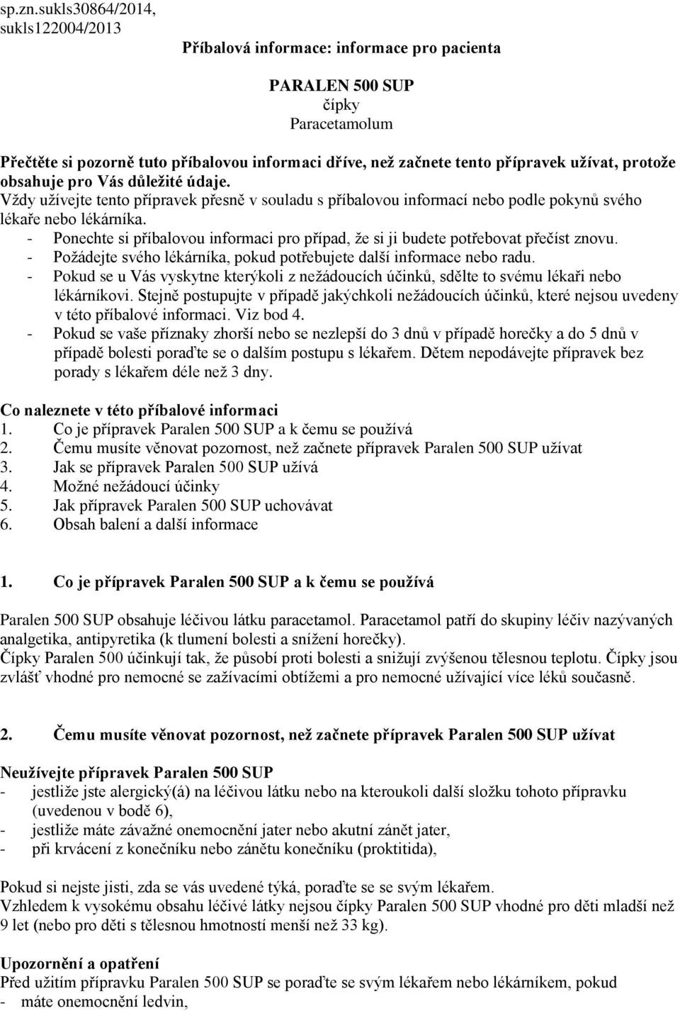 užívat, protože obsahuje pro Vás důležité údaje. Vždy užívejte tento přípravek přesně v souladu s příbalovou informací nebo podle pokynů svého lékaře nebo lékárníka.