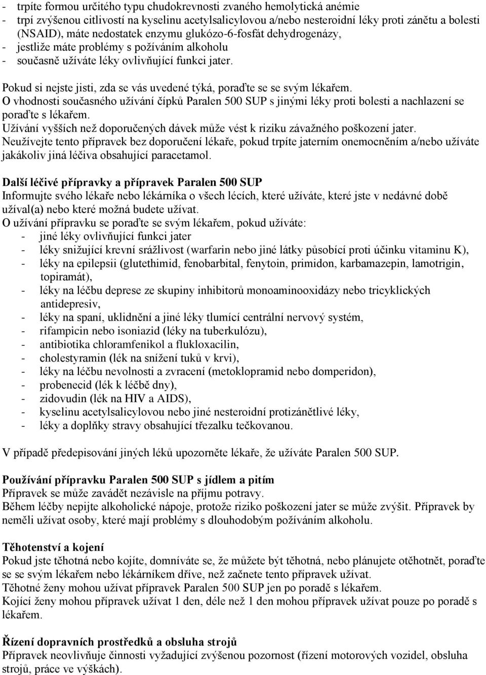 Pokud si nejste jisti, zda se vás uvedené týká, poraďte se se svým lékařem. O vhodnosti současného užívání čípků Paralen 500 SUP s jinými léky proti bolesti a nachlazení se poraďte s lékařem.