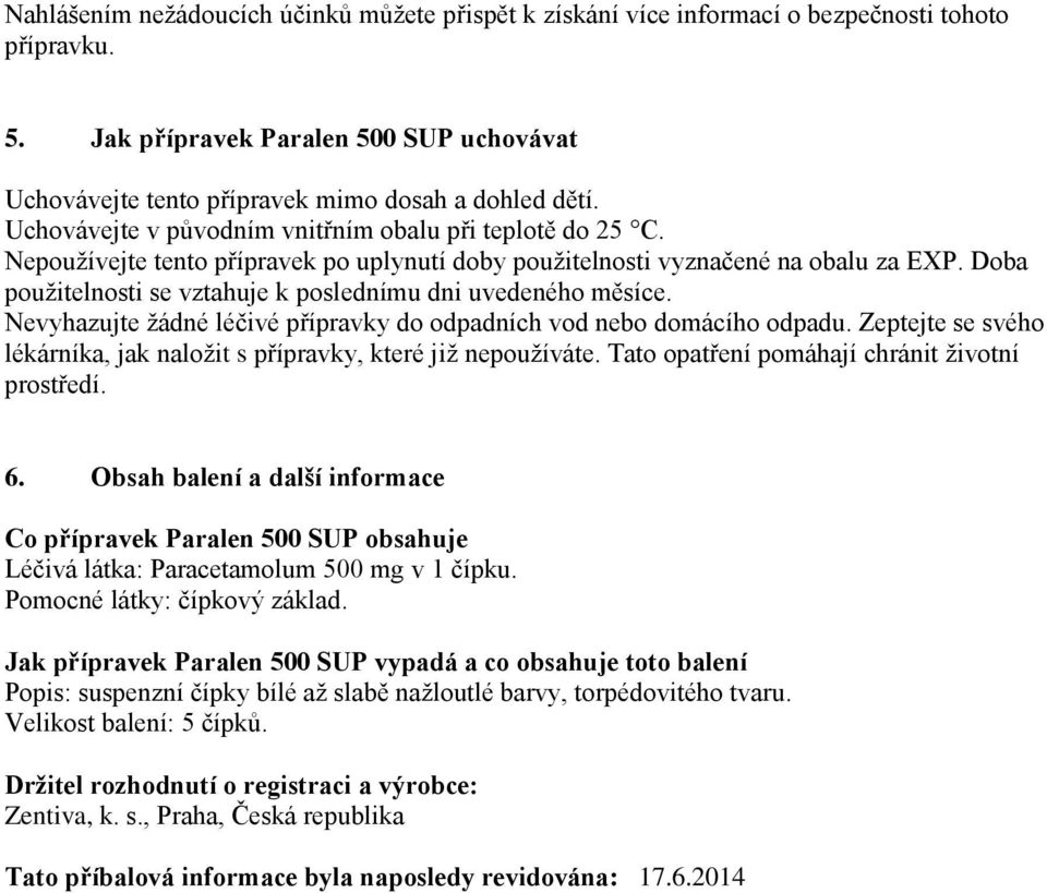 Doba použitelnosti se vztahuje k poslednímu dni uvedeného měsíce. Nevyhazujte žádné léčivé přípravky do odpadních vod nebo domácího odpadu.