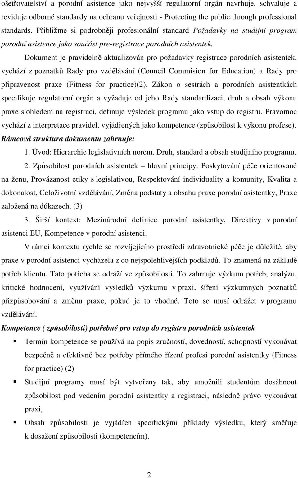 Dokument je pravidelně aktualizován pro požadavky registrace porodních asistentek, vychází z poznatků Rady pro vzdělávání (Council Commision for Education) a Rady pro připravenost praxe (Fitness for