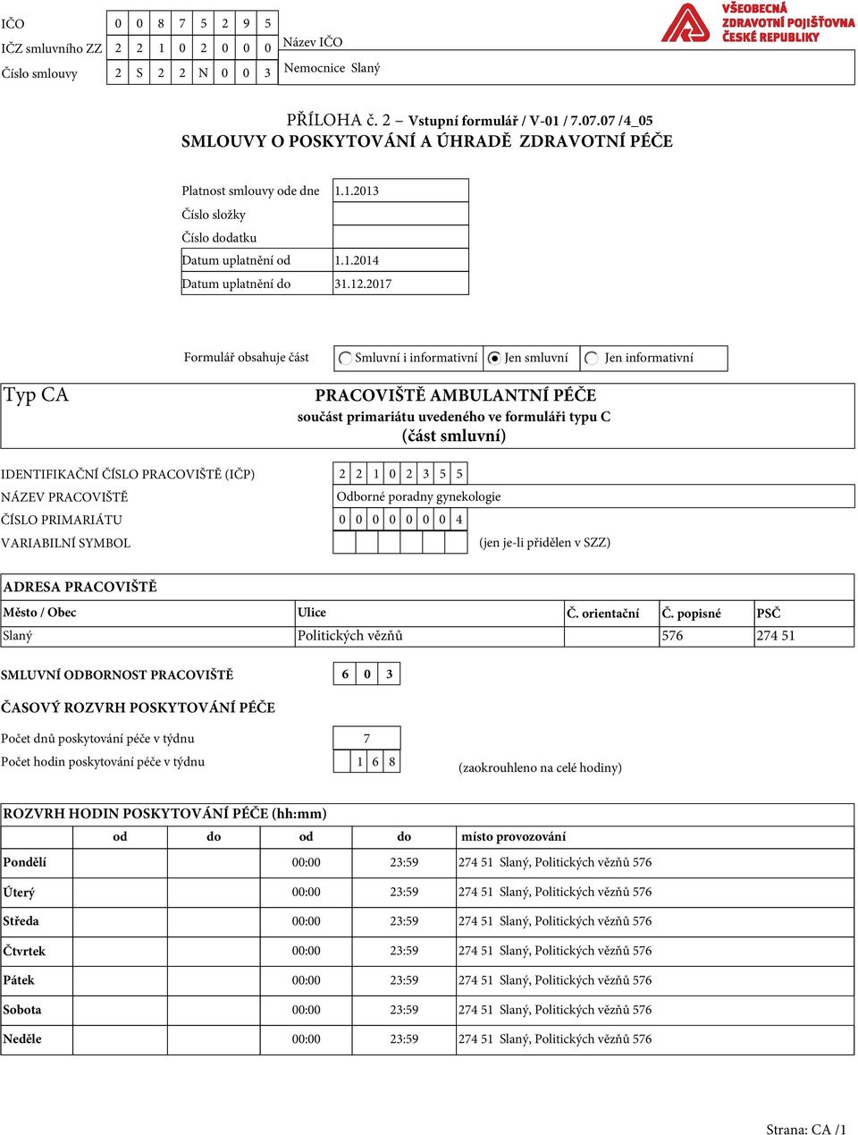 2017 Formulář obsahuje část Smluvní i informativní Jen smluvní Jen informativní Typ CA PRACOVIŠTĚ AMBULANTNÍ PÉČE součást primariátu uvedeného ve formuláři typu C (část smluvní) IDENTIFIKAČNÍ ČÍSLO