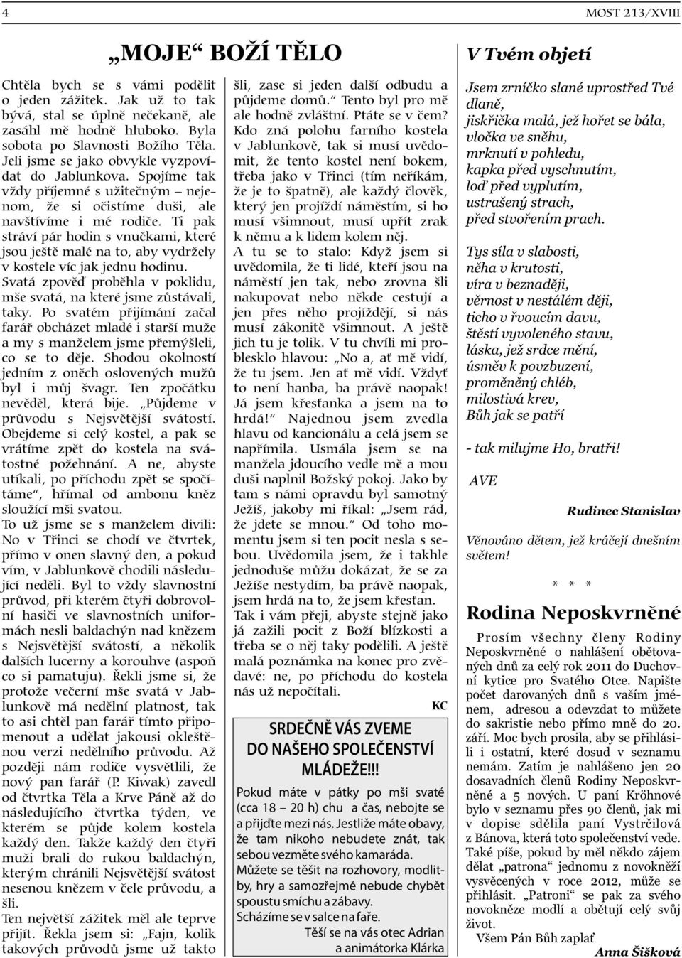 Ti pak stráví pár hodin s vnuèkami, které jsou ještì malé na to, aby vydržely v kostele víc jak jednu hodinu. Svatá zpovìï probìhla v poklidu, mše svatá, na které jsme zùstávali, taky.