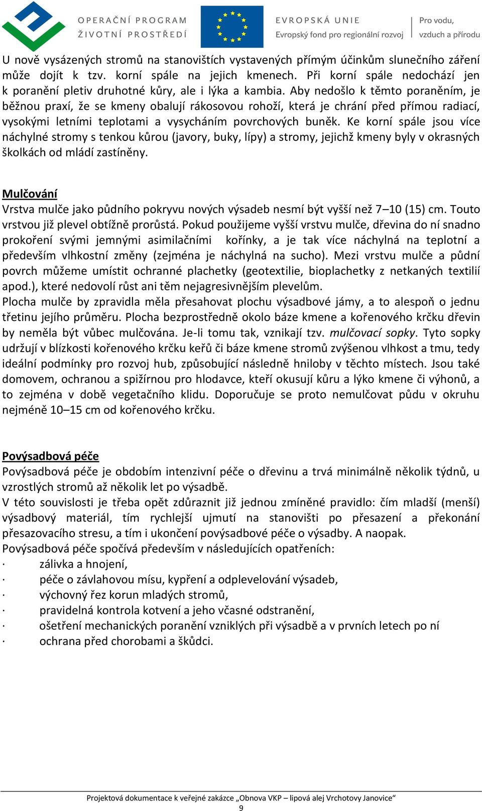 Aby nedošlo k těmto poraněním, je běžnou praxí, že se kmeny obalují rákosovou rohoží, která je chrání před přímou radiací, vysokými letními teplotami a vysycháním povrchových buněk.