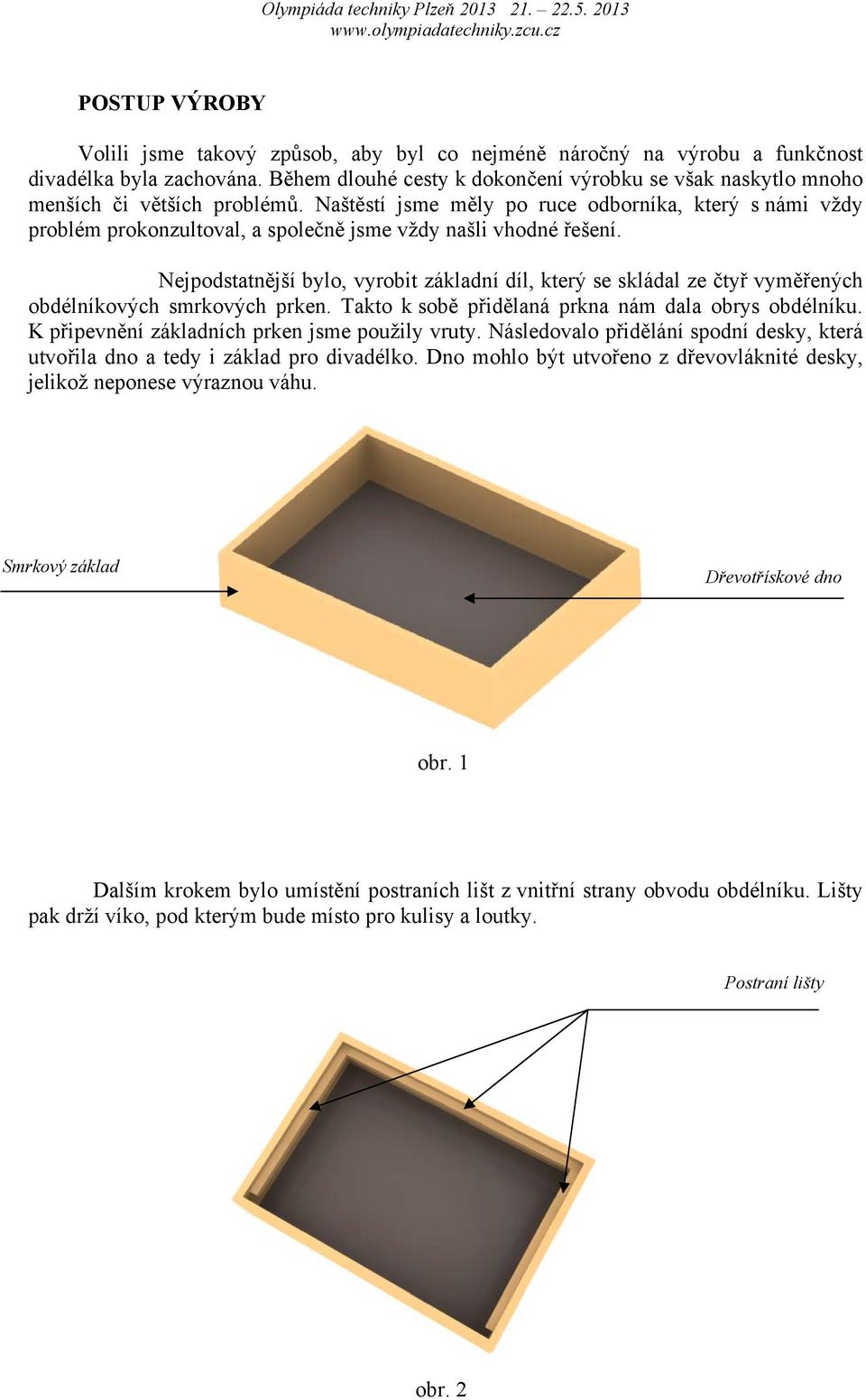 Naštěstí jsme měly po ruce odborníka, který s námi vždy problém prokonzultoval, a společně jsme vždy našli vhodné řešení.