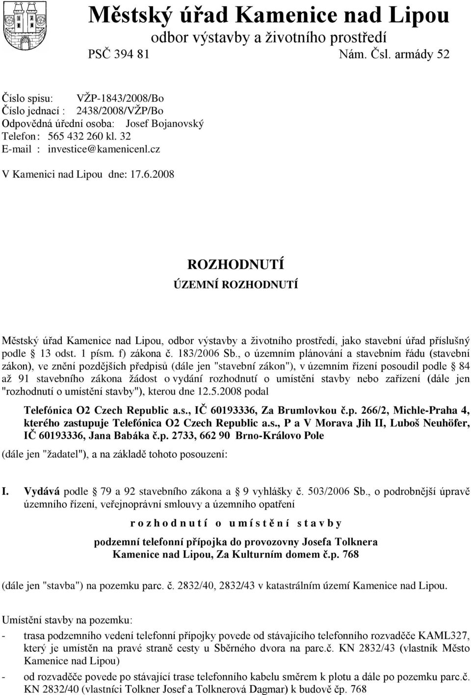 cz V Kamenici nad Lipou dne: 17.6.2008 ROZHODNUTÍ ÚZEMNÍ ROZHODNUTÍ Městský úřad Kamenice nad Lipou, odbor výstavby a životního prostředí, jako stavební úřad příslušný podle 13 odst. 1 písm.