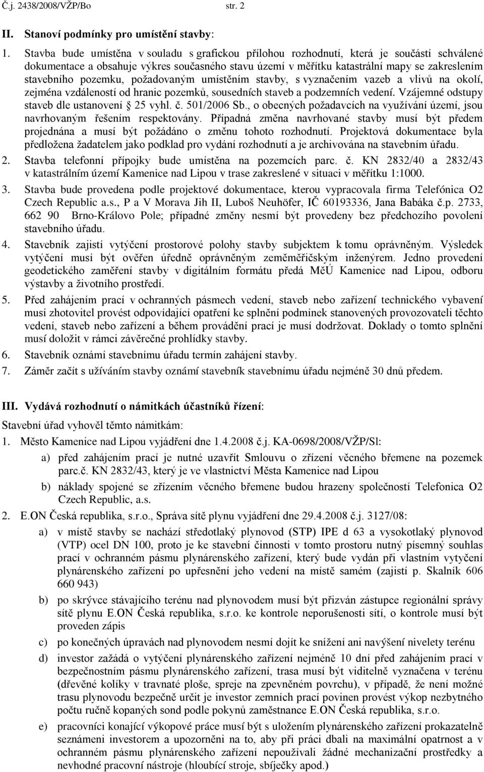 pozemku, požadovaným umístěním stavby, s vyznačením vazeb a vlivů na okolí, zejména vzdáleností od hranic pozemků, sousedních staveb a podzemních vedení.