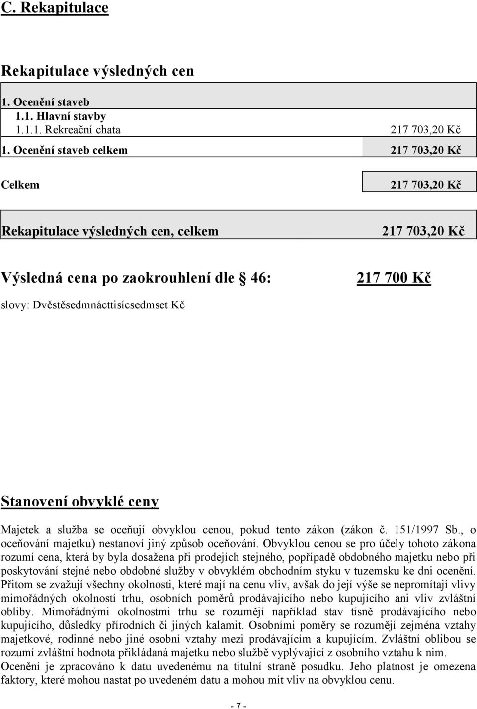 Stanovení obvyklé ceny Majetek a služba se oceňují obvyklou cenou, pokud tento zákon (zákon č. 151/1997 Sb., o oceňování majetku) nestanoví jiný způsob oceňování.