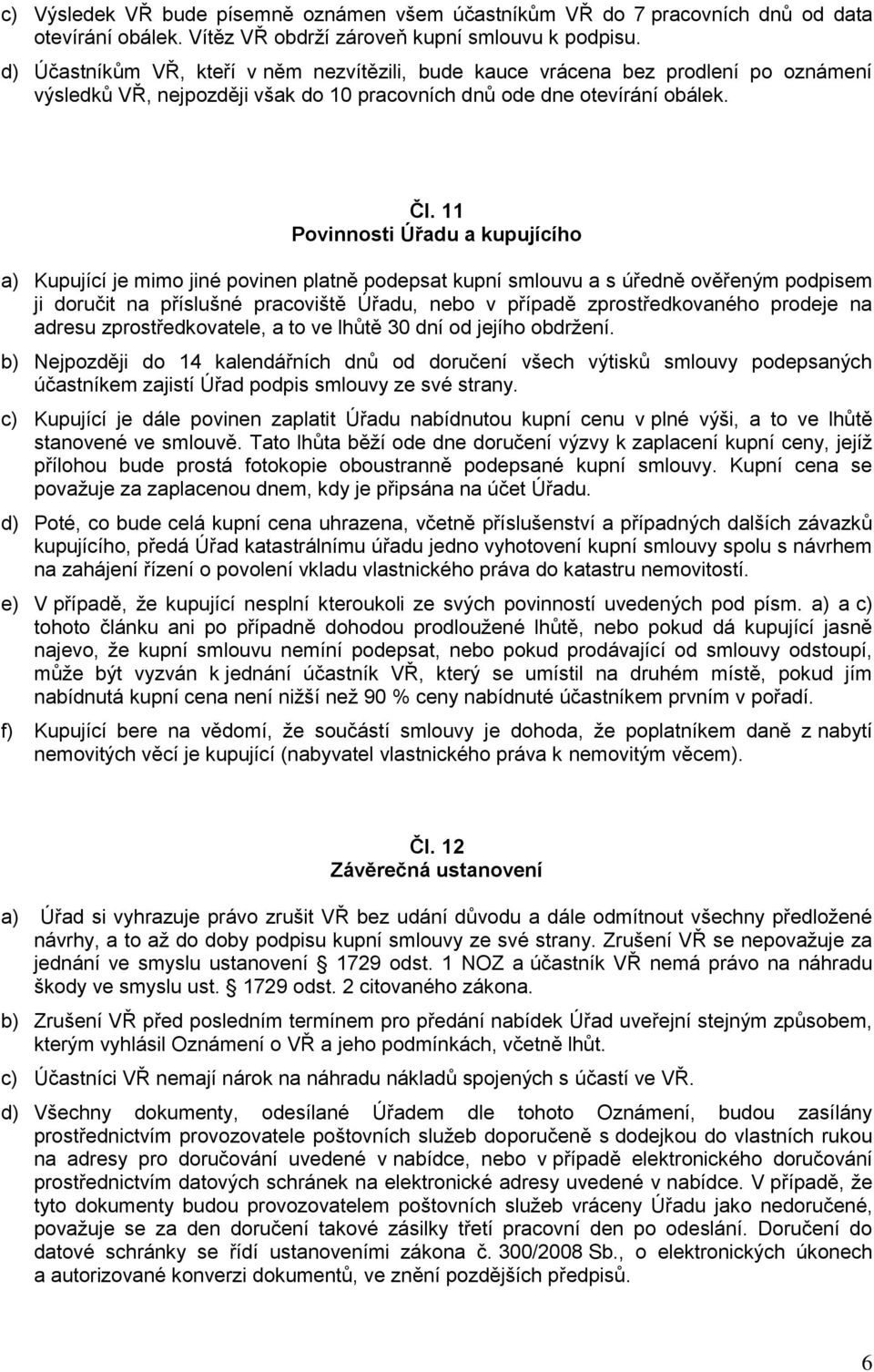 11 Povinnosti Úřadu a kupujícího a) Kupující je mimo jiné povinen platně podepsat kupní smlouvu a s úředně ověřeným podpisem ji doručit na příslušné pracoviště Úřadu, nebo v případě zprostředkovaného