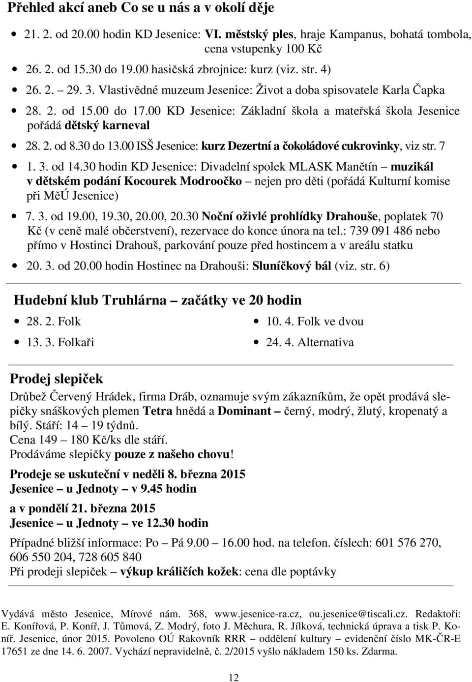 00 KD Jesenice: Základní škola a mateřská škola Jesenice pořádá dětský karneval 28. 2. od 8.30 do 13.00 ISŠ Jesenice: kurz Dezertní a čokoládové cukrovinky, viz str. 7 1. 3. od 14.