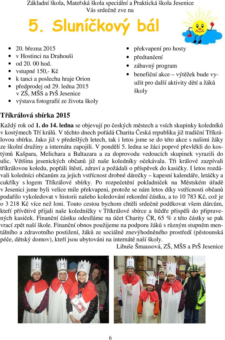 ledna 2015 v ZŠ, MŠS a PrŠ Jesenice výstava fotografií ze života školy překvapení pro hosty předtančení zábavný program benefiční akce výtěžek bude využit pro další aktivity dětí a žáků školy