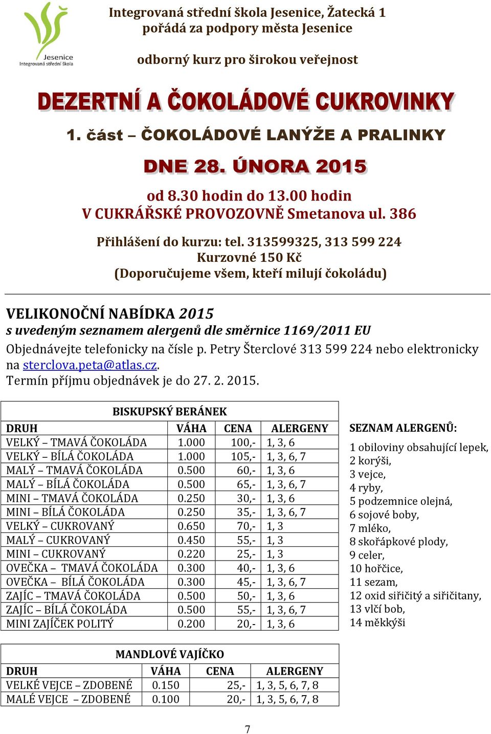 313599325, 313 599 224 Kurzovné 150 Kč (Doporučujeme všem, kteří milují čokoládu) VELIKONOČNÍ NABÍDKA 2015 s uvedeným seznamem alergenů dle směrnice 1169/2011 EU Objednávejte telefonicky na čísle p.