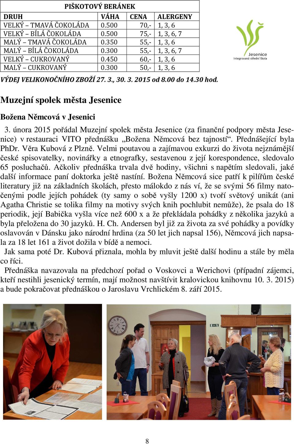 února 2015 pořádal Muzejní spolek města Jesenice (za finanční podpory města Jesenice) v restauraci VITO přednášku Božena Němcová bez tajností. Přednášející byla PhDr. Věra Kubová z Plzně.
