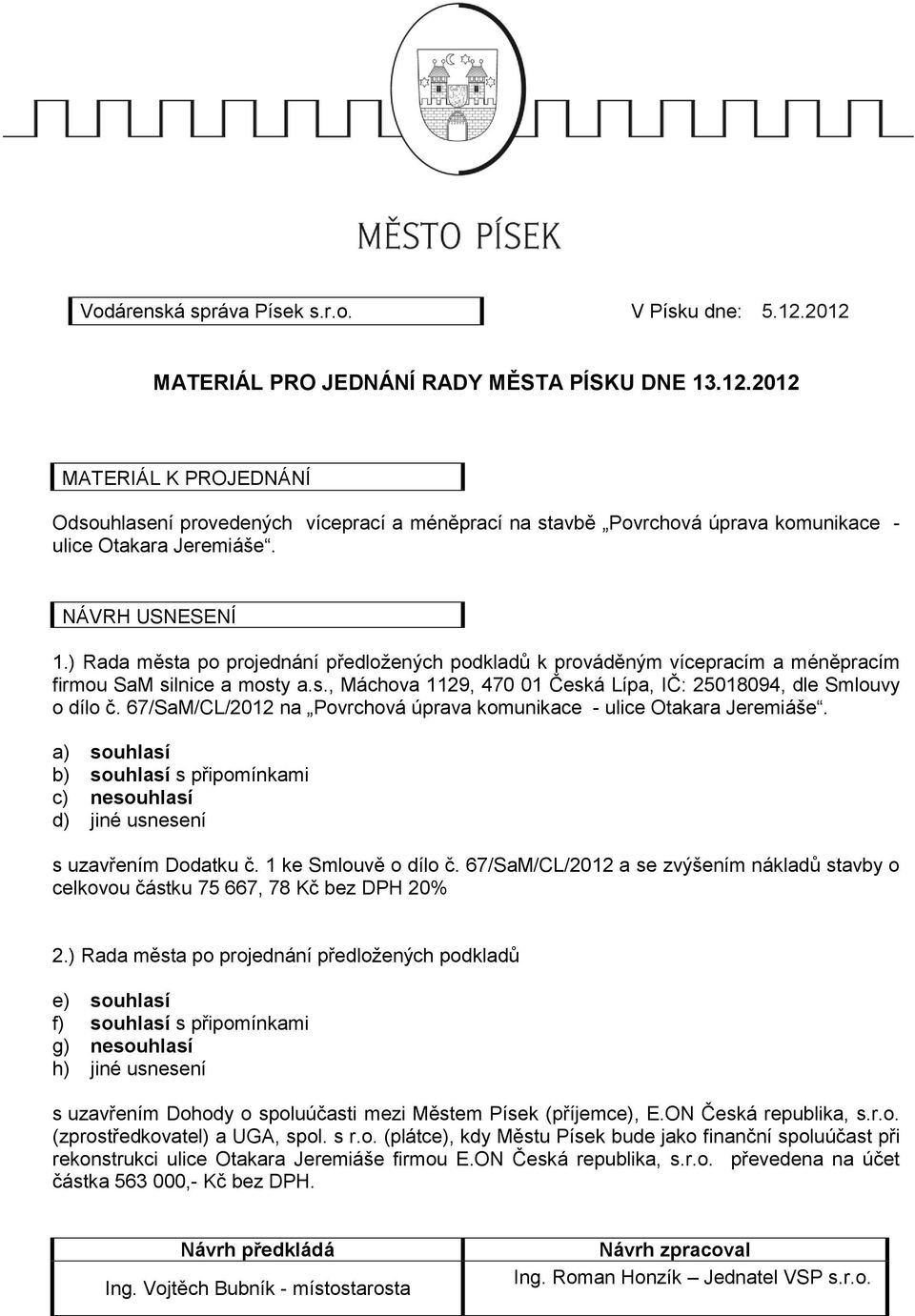 67/SaM/CL/2012 na Povrchová úprava komunikace - ulice Otakara Jeremiáše. a) souhlasí b) souhlasí s připomínkami c) nesouhlasí d) jiné usnesení s uzavřením Dodatku č. 1 ke Smlouvě o dílo č.