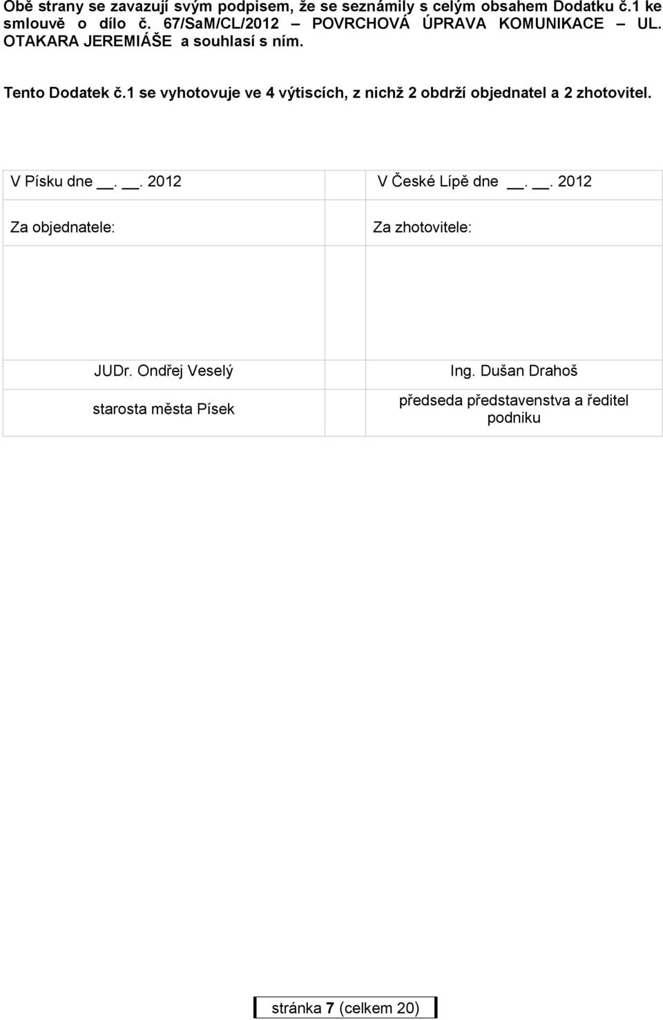 1 se vyhotovuje ve 4 výtiscích, z nichž 2 obdrží objednatel a 2 zhotovitel. V Písku dne.. 2012 V České Lípě dne.