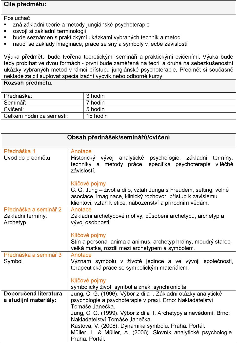 Výuka bude tedy probíhat ve dvou formách - první bude zaměřená na teorii a druhá na sebezkušenostní ukázky vybraných metod v rámci přístupu jungiánské psychoterapie.