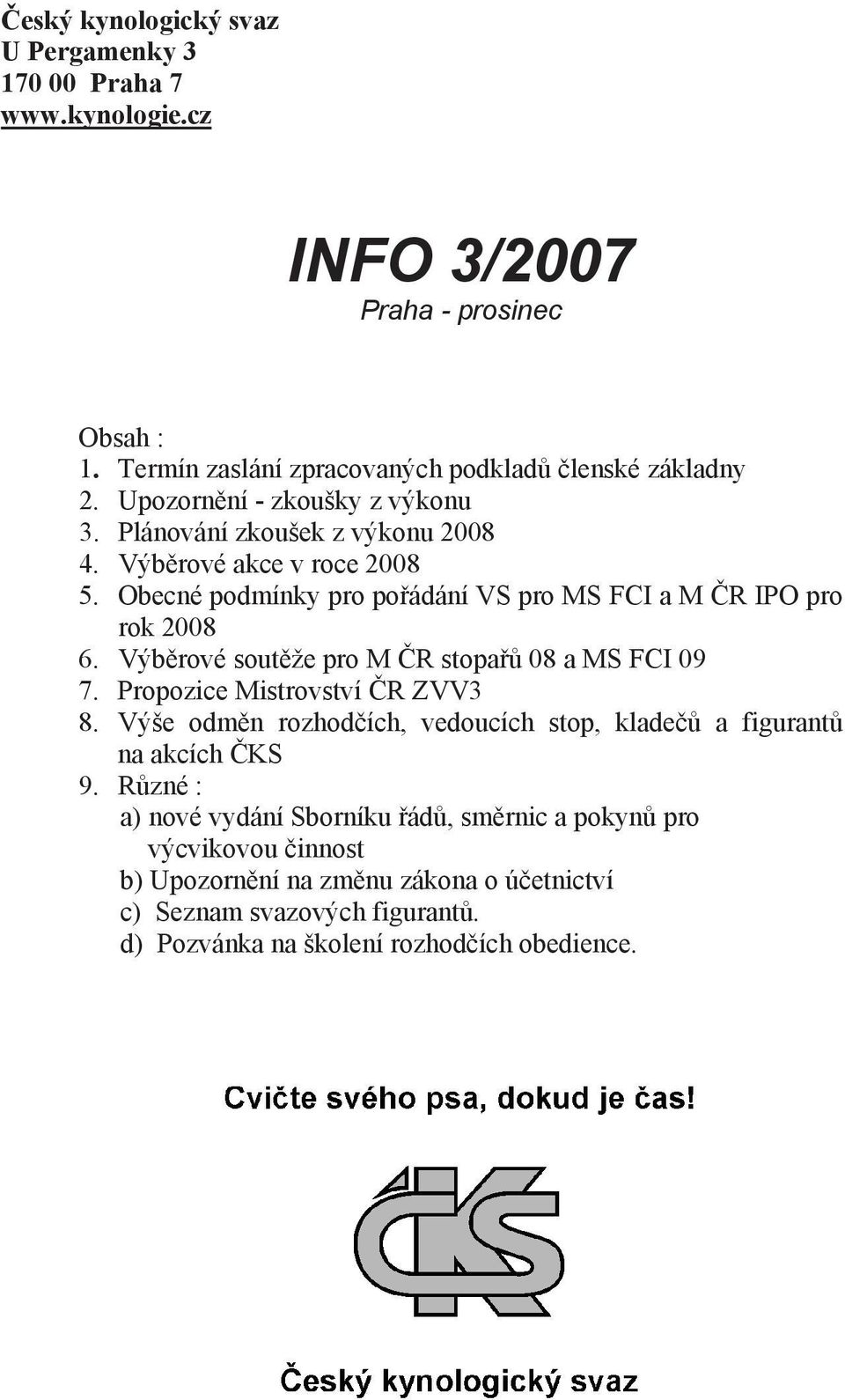 Výběrové soutěže pro M ČR stopařů 08 a MS FCI 09 7. Propozice Mistrovství ČR ZVV3 8. Výše odměn rozhodčích, vedoucích stop, kladečů a figurantů na akcích ČKS 9.