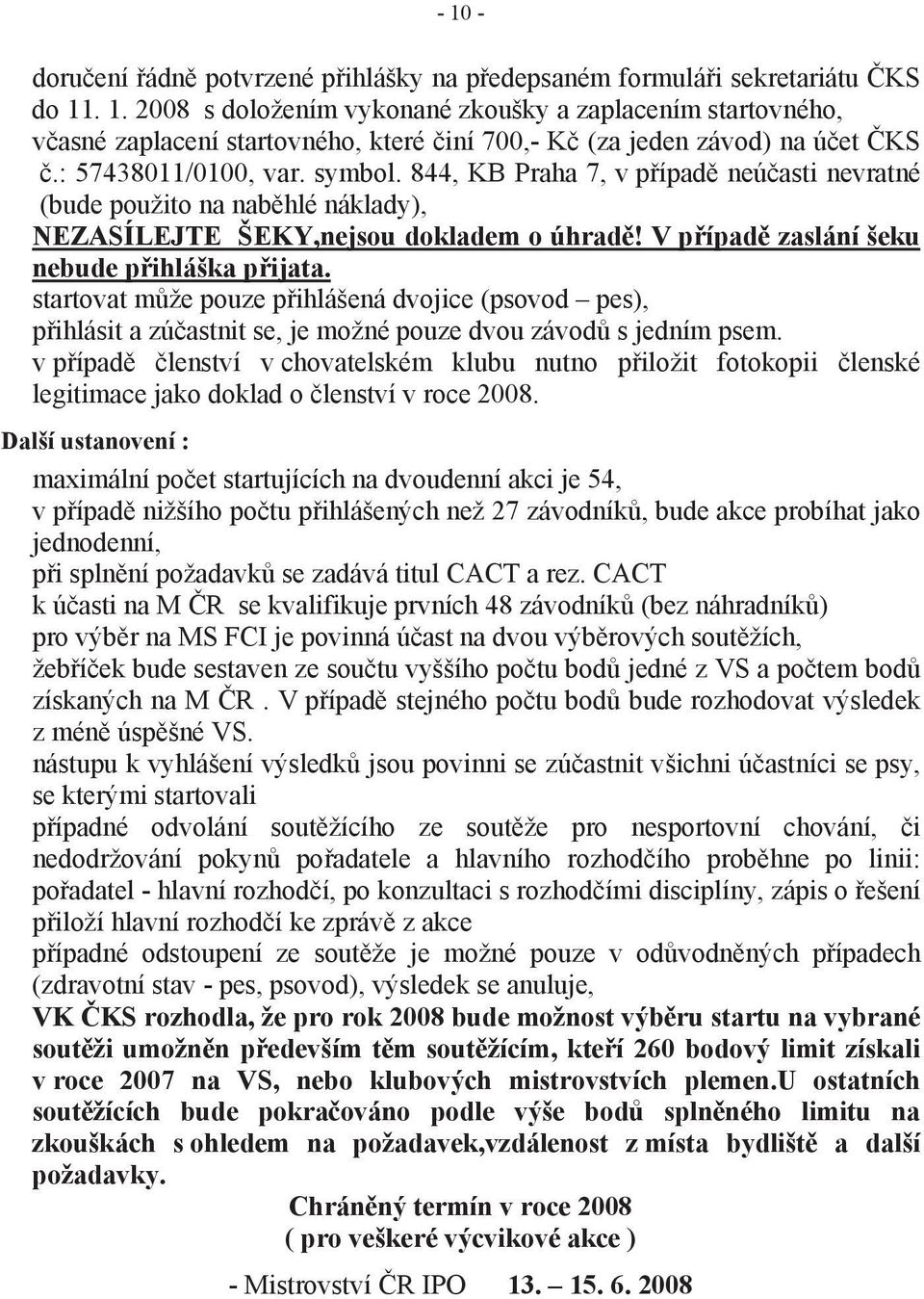 V případě zaslání šeku nebude přihláška přijata. startovat může pouze přihlášená dvojice (psovod pes), přihlásit a zúčastnit se, je možné pouze dvou závodů s jedním psem.