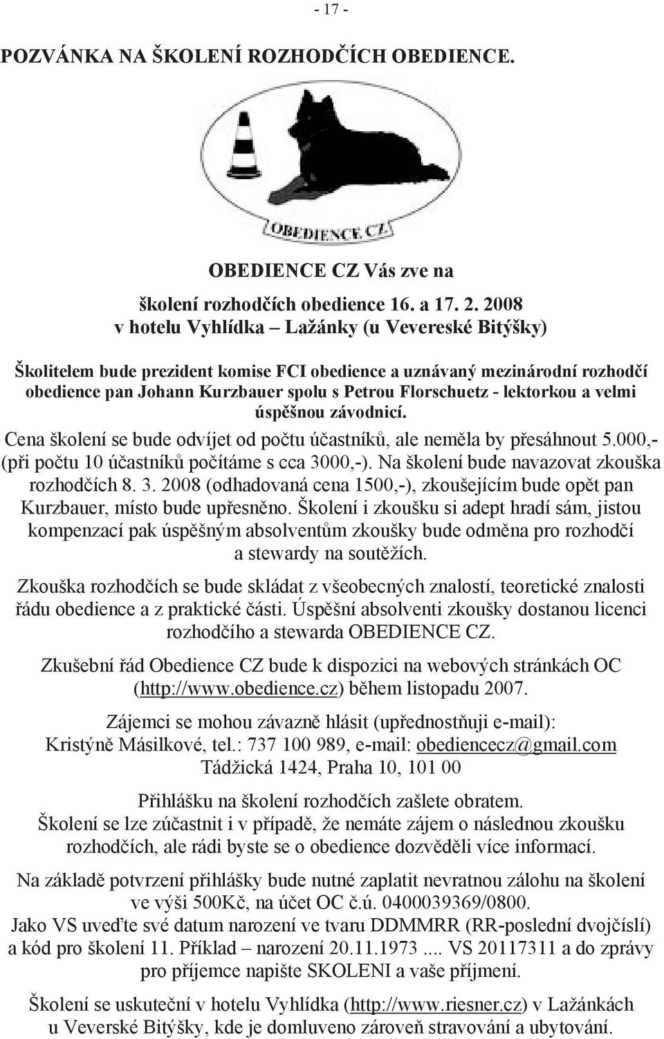 lektorkou a velmi úspěšnou závodnicí. Cena školení se bude odvíjet od počtu účastníků, ale neměla by přesáhnout 5.000,- (při počtu 10 účastníků počítáme s cca 3000,-).