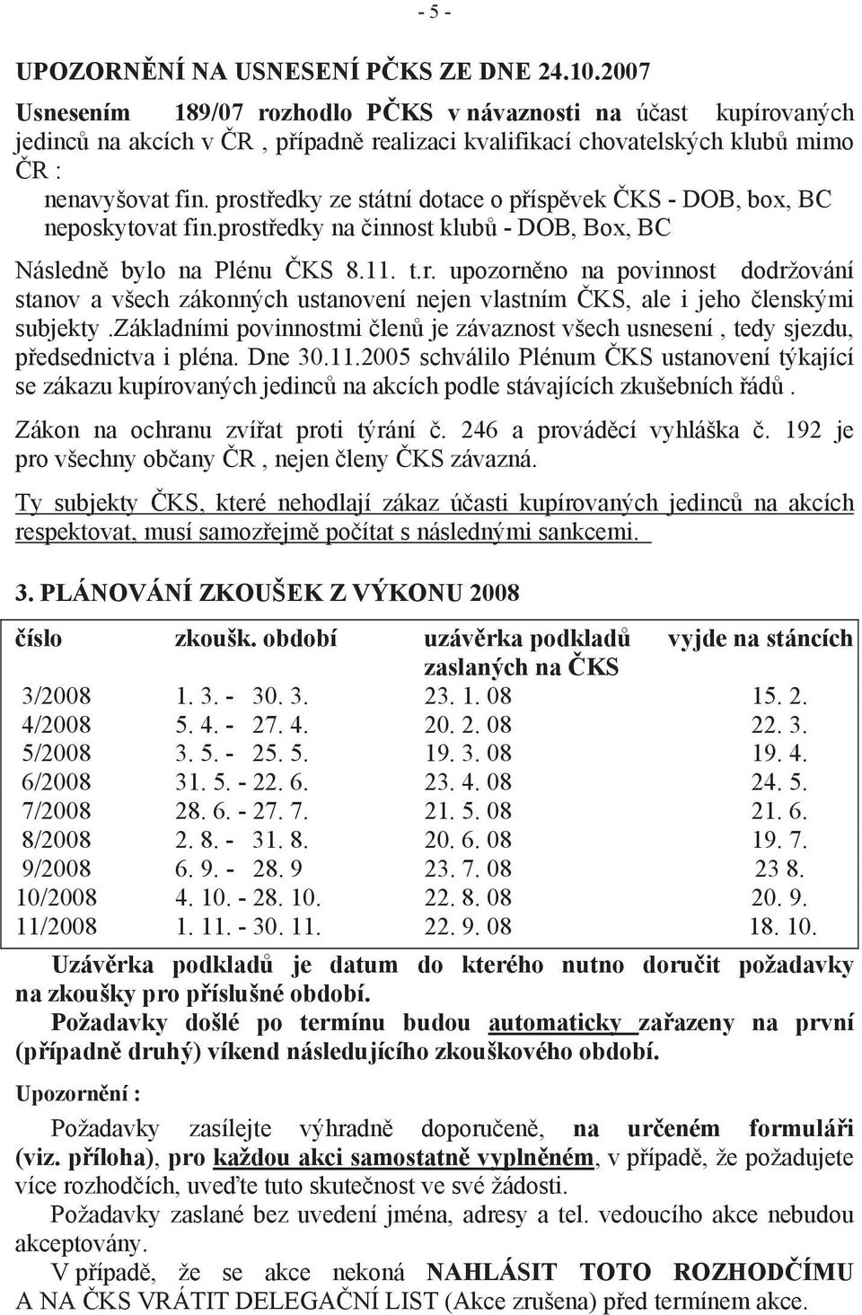 prostředky ze státní dotace o příspěvek ČKS - DOB, box, BC neposkytovat fin.prostředky na činnost klubů - DOB, Box, BC Následně bylo na Plénu ČKS 8.11. t.r. upozorněno na povinnost dodržování stanov a všech zákonných ustanovení nejen vlastním ČKS, ale i jeho členskými subjekty.