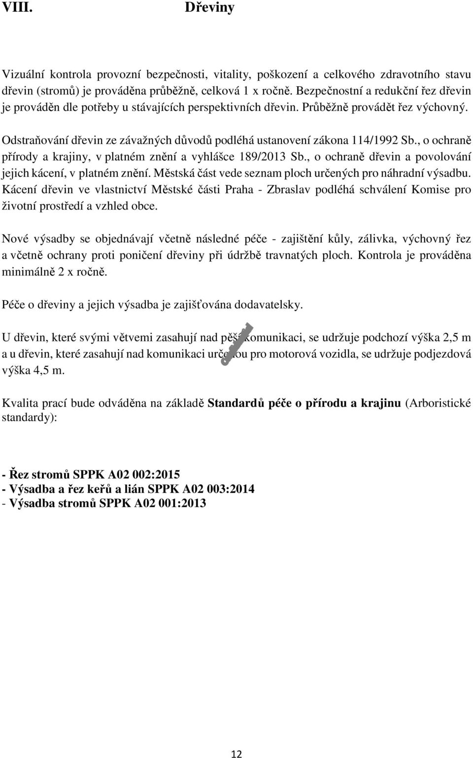 Odstraňování dřevin ze závažných důvodů podléhá ustanovení zákona 114/1992 Sb., o ochraně přírody a krajiny, v platném znění a vyhlášce 189/2013 Sb.