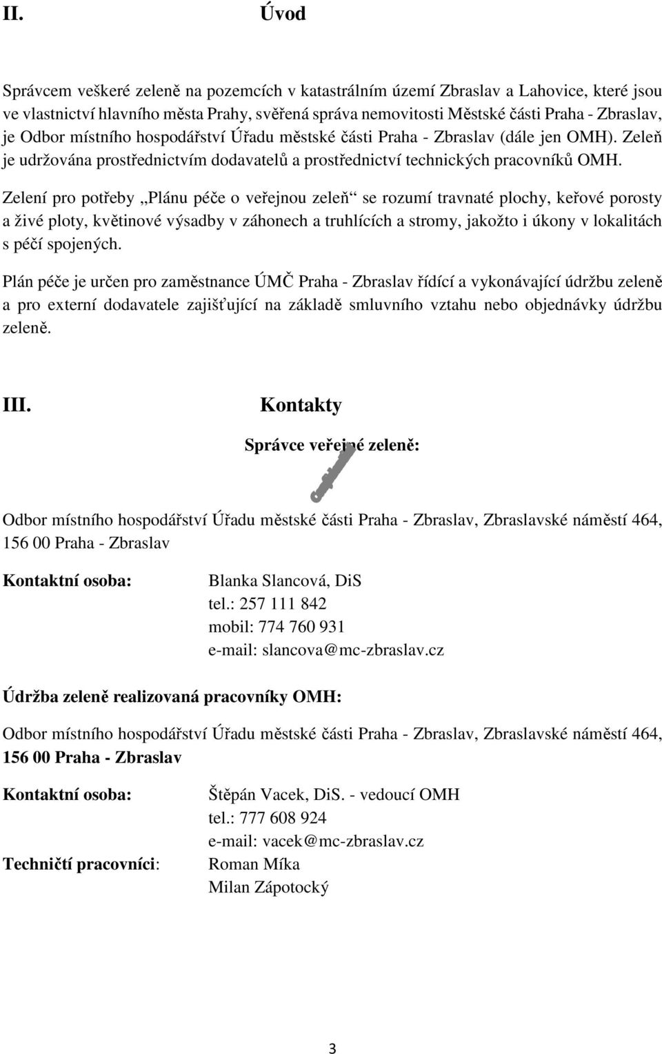 Zelení pro potřeby Plánu péče o veřejnou zeleň se rozumí travnaté plochy, keřové porosty a živé ploty, květinové výsadby v záhonech a truhlících a stromy, jakožto i úkony v lokalitách s péčí