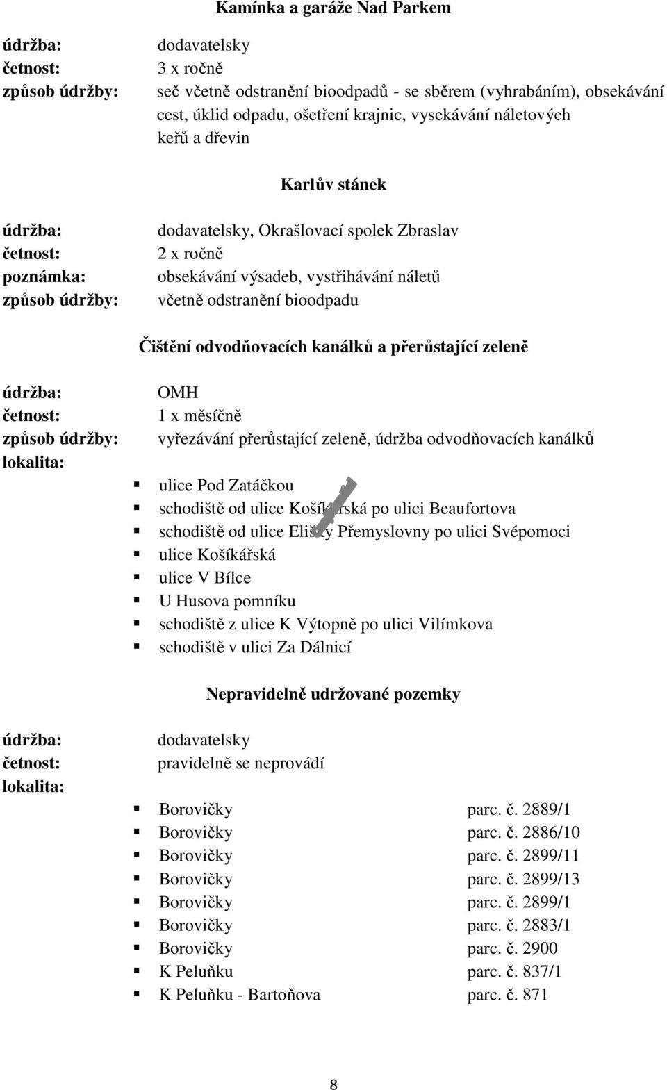 přerůstající zeleně, údržba odvodňovacích kanálků ulice Pod Zatáčkou schodiště od ulice Košíkářská po ulici Beaufortova schodiště od ulice Elišky Přemyslovny po ulici Svépomoci ulice Košíkářská ulice