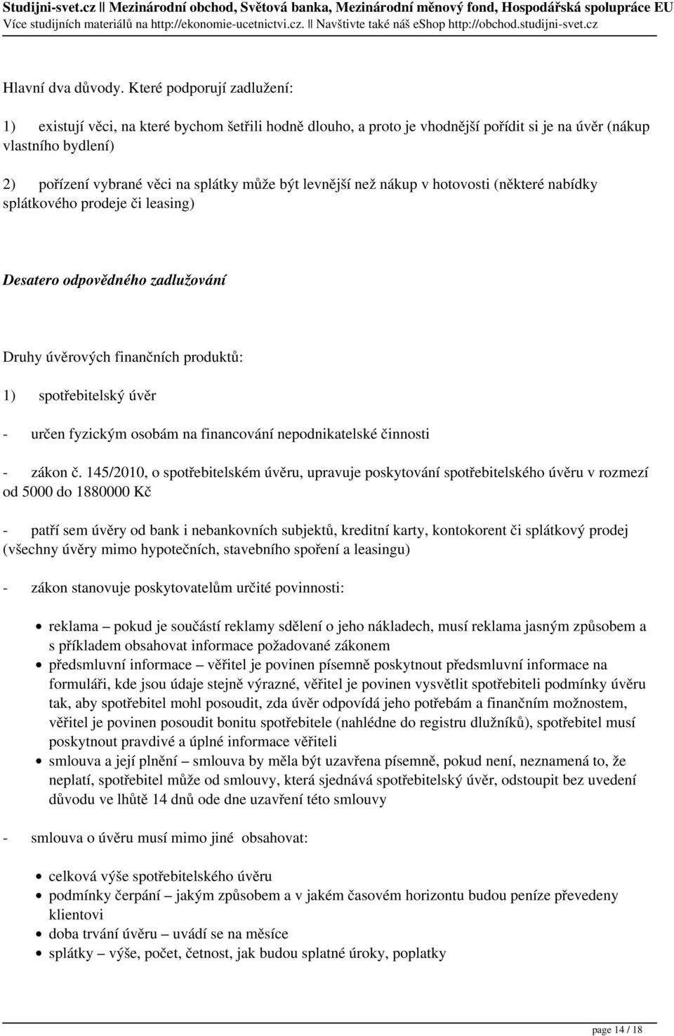 levnější než nákup v hotovosti (některé nabídky splátkového prodeje či leasing) Desatero odpovědného zadlužování Druhy úvěrových finančních produktů: 1) spotřebitelský úvěr - určen fyzickým osobám na