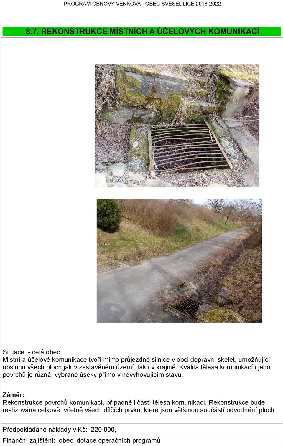 Kvalita tělesa komunikací i jeho povrchů je různá, vybrané úseky přímo v nevyhovujícím stavu.