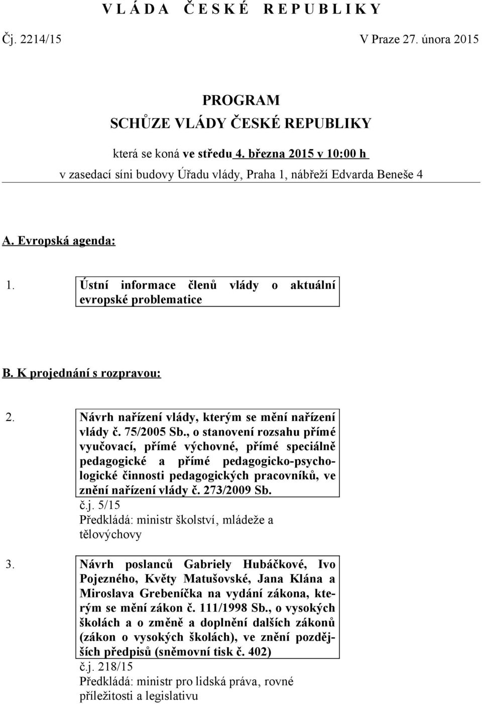 K projednání s rozpravou: 2. Návrh nařízení vlády, kterým se mění nařízení vlády č. 75/2005 Sb.
