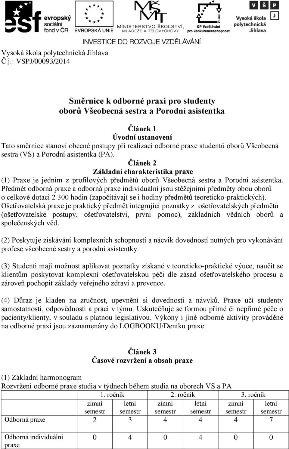 oborů Všeobecná sestra (VS) a Porodní asistentka (PA). Článek Základní charakteristika praxe (1) Praxe je jedním z profilových předmětů oborů Všeobecná sestra a Porodní asistentka.