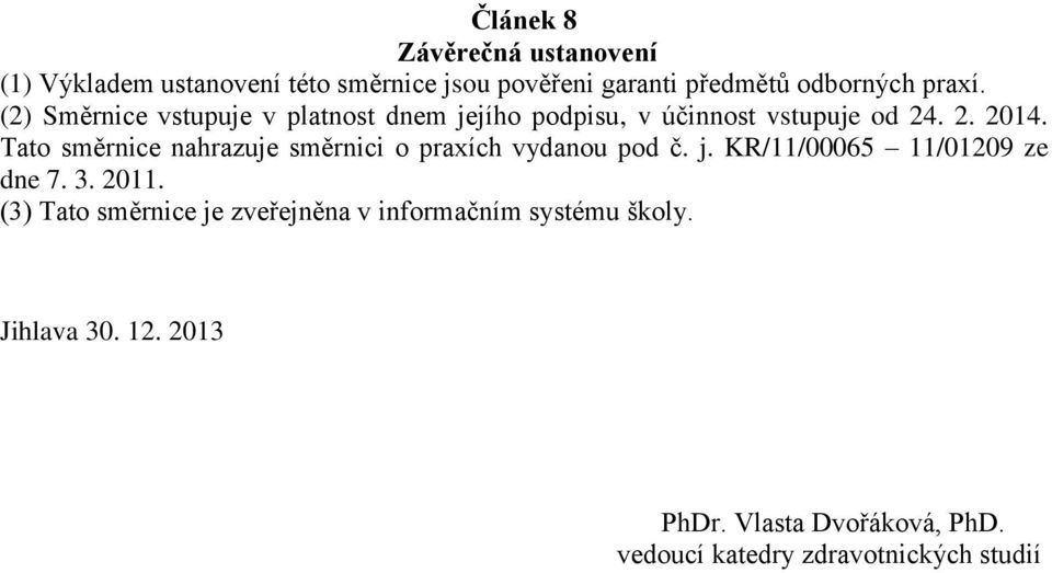 Tato směrnice nahrazuje směrnici o praxích vydanou pod č. j. KR/11/00065 11/0109 ze dne 7.. 011.