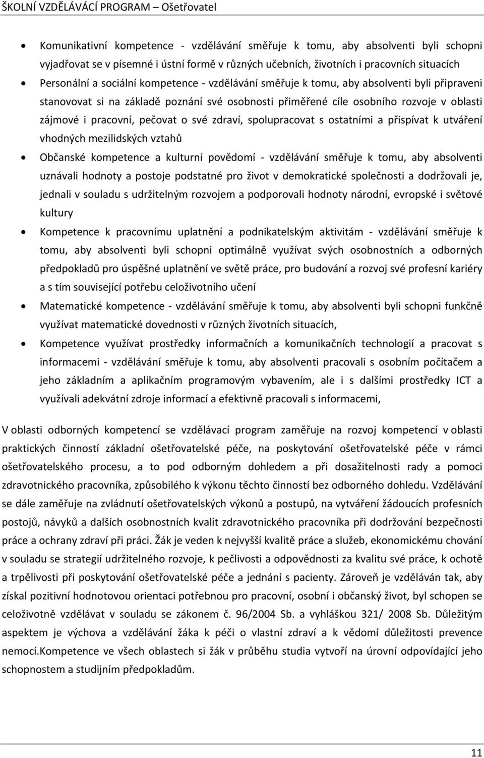 zdraví, spolupracovat s ostatními a přispívat k utváření vhodných mezilidských vztahů Občanské kompetence a kulturní povědomí - vzdělávání směřuje k tomu, aby absolventi uznávali hodnoty a postoje