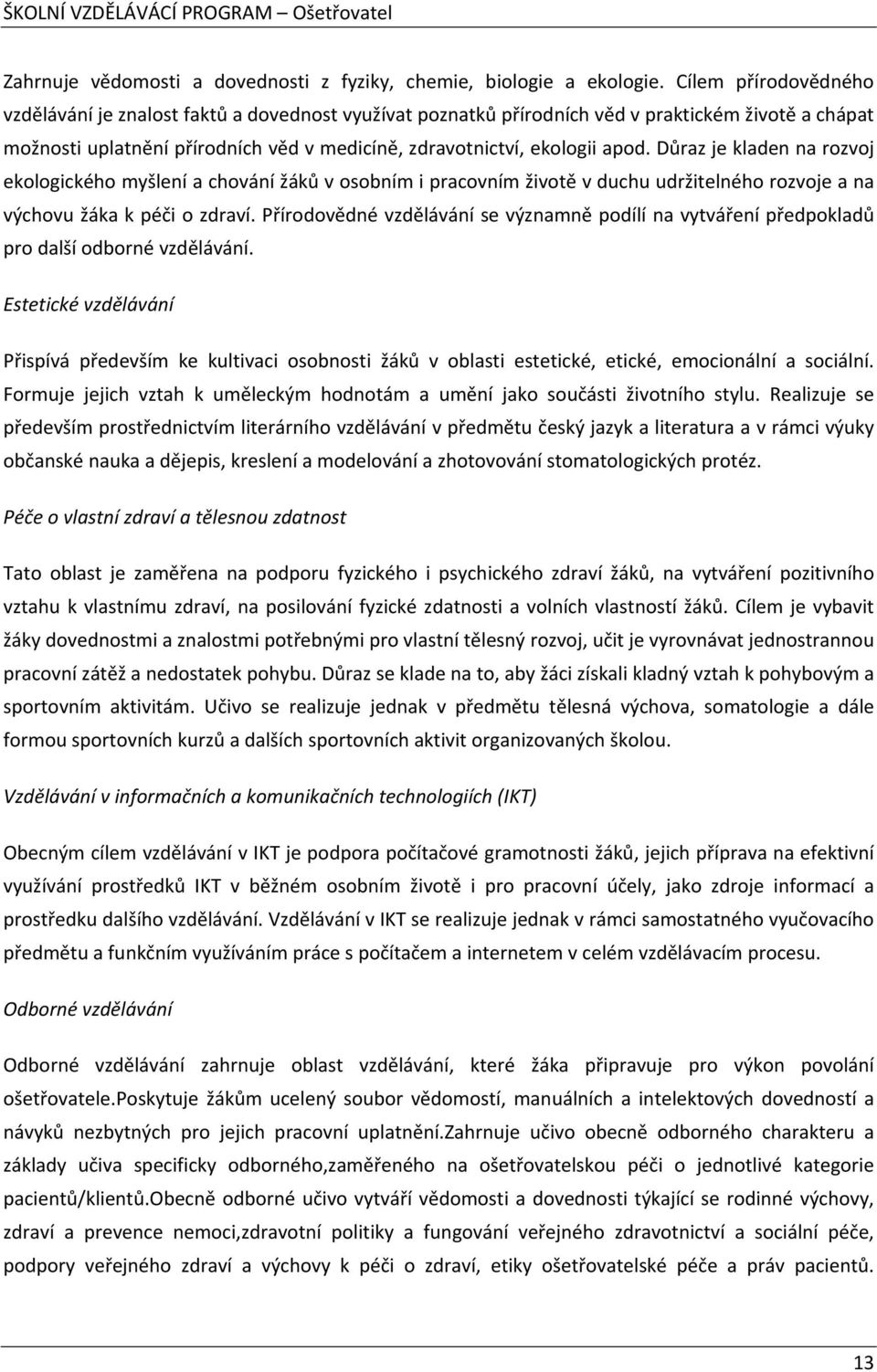 Důraz je kladen na rozvoj ekologického myšlení a chování žáků v osobním i pracovním životě v duchu udržitelného rozvoje a na výchovu žáka k péči o zdraví.