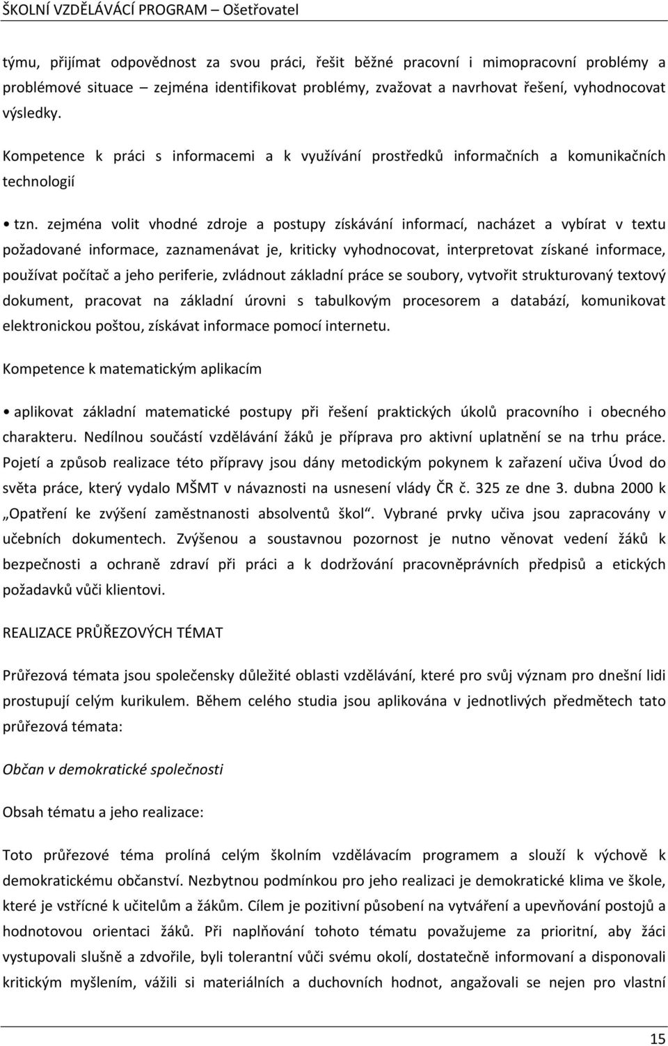 zejména volit vhodné zdroje a postupy získávání informací, nacházet a vybírat v textu požadované informace, zaznamenávat je, kriticky vyhodnocovat, interpretovat získané informace, používat počítač a