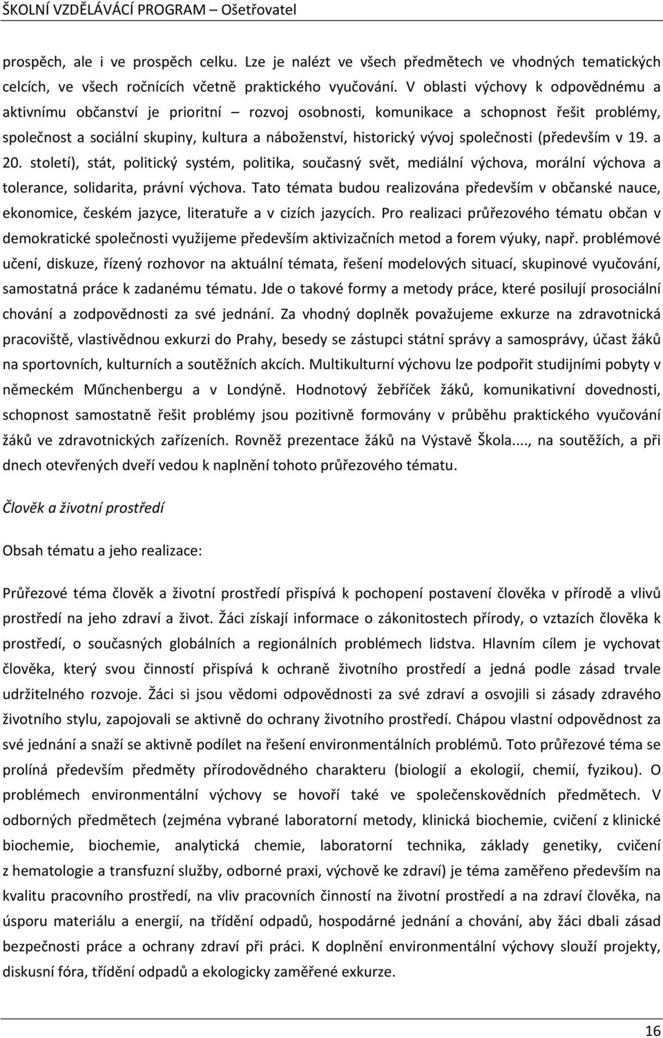 společnosti (především v 19. a 20. století), stát, politický systém, politika, současný svět, mediální výchova, morální výchova a tolerance, solidarita, právní výchova.