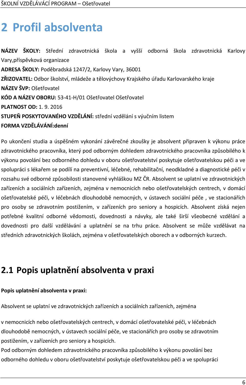 2016 STUPEŇ POSKYTOVANÉHO VZDĚLÁNÍ: střední vzdělání s výučním listem FORMA VZDĚLÁVÁNÍ:denní Po ukončení studia a úspěšném vykonání závěrečné zkoušky je absolvent připraven k výkonu práce