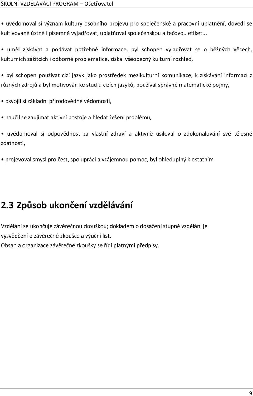 mezikulturní komunikace, k získávání informací z různých zdrojů a byl motivován ke studiu cizích jazyků, používal správné matematické pojmy, osvojil si základní přírodovědné vědomosti, naučil se