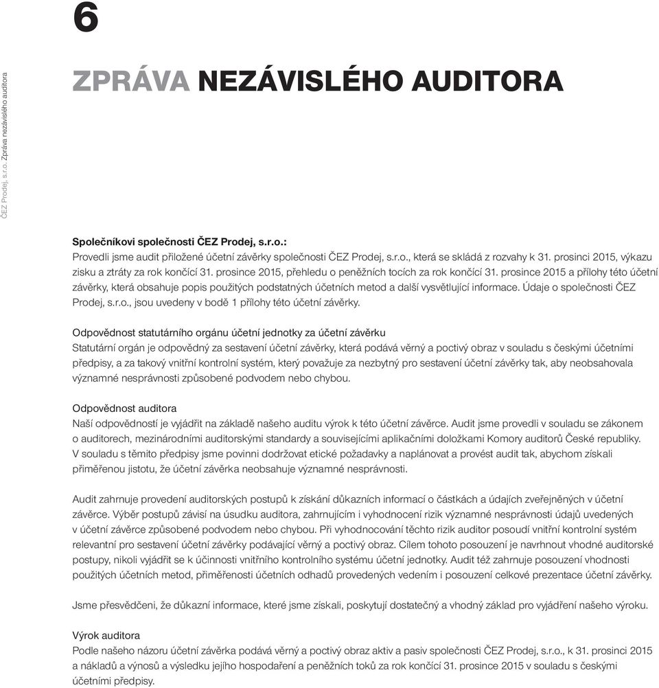 prosince 2015 a přílohy této účetní závěrky, která obsahuje popis použitých podstatných účetních metod a další vysvětlující informace. Údaje o společnosti ČEZ Prodej, s.r.o., jsou uvedeny v bodě 1 přílohy této účetní závěrky.