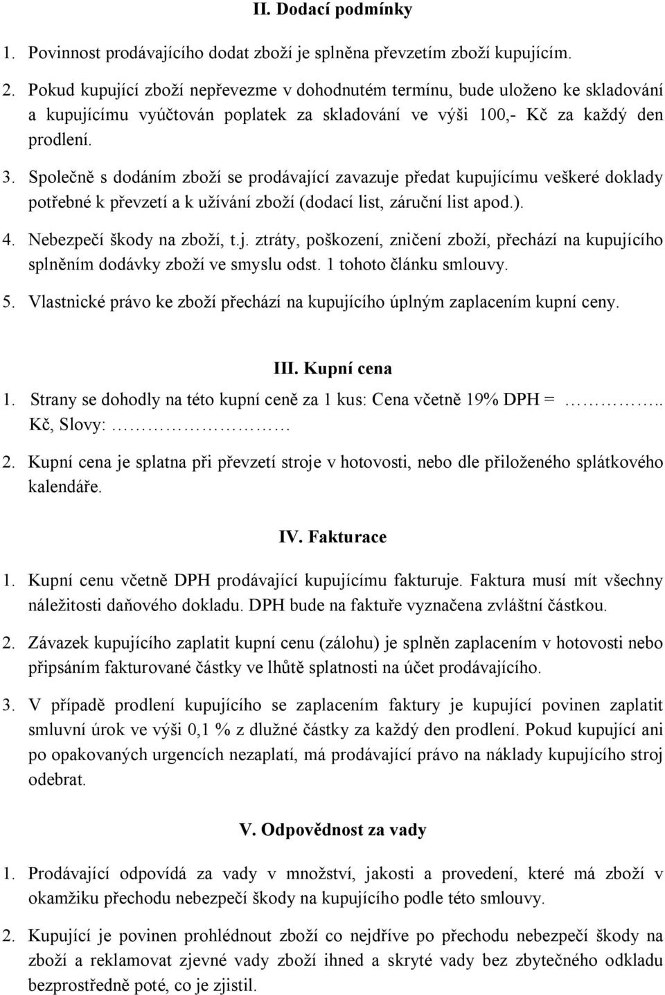 Spole s dodáním zbo í se prodávající zavazuje p edat kupujícímu ve keré doklady pot ebné k p evzetí a k u ívání zbo í (dodací list, záru ní list apod.). 4. Nebezpe í kody na zbo í, t.j. ztráty, po kození, zni ení zbo í, p echází na kupujícího spln ním dodávky zbo í ve smyslu odst.