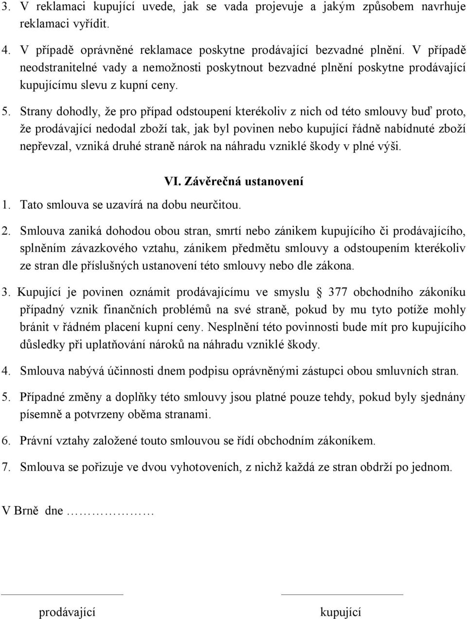 Strany dohodly, e pro p ípad odstoupení kterékoliv z nich od této smlouvy bu proto, e prodávající nedodal zbo í tak, jak byl povinen nebo kupující ádn nabídnuté zbo í nep evzal, vzniká druhé stran