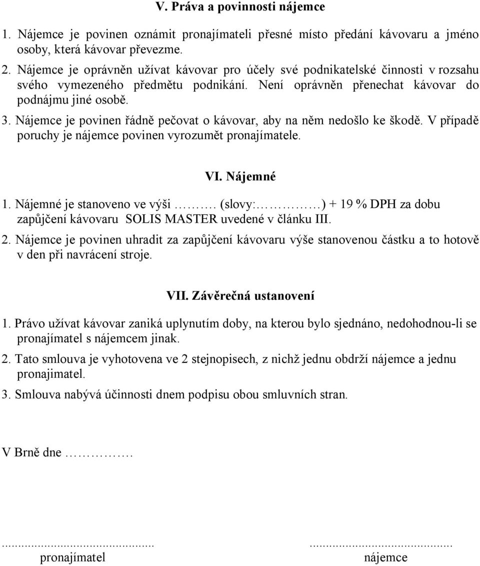 Nájemce je povinen ádn pe ovat o kávovar, aby na n m nedo lo ke kod. V p ípad poruchy je nájemce povinen vyrozum t pronajímatele. VI. Nájemné 1. Nájemné je stanoveno ve vý i.