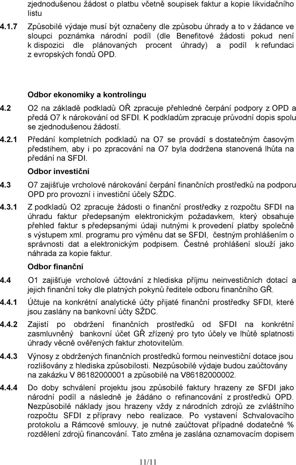 refundaci z evropských fondů OPD. Odbor ekonomiky a kontrolingu 4.2 O2 na základě podkladů OŘ zpracuje přehledné čerpání podpory z OPD a předá O7 k nárokování od SFDI.