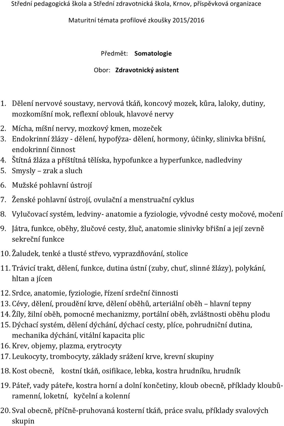 Mužské pohlavní ústrojí 7. Ženské pohlavní ústrojí, ovulační a menstruační cyklus 8. Vylučovací systém, ledviny- anatomie a fyziologie, vývodné cesty močové, močení 9.