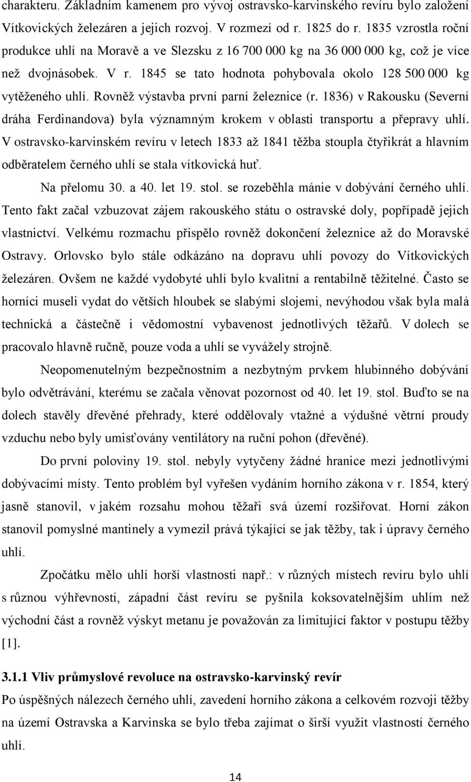 Rovněž výstavba první parní železnice (r. 1836) v Rakousku (Severní dráha Ferdinandova) byla významným krokem v oblasti transportu a přepravy uhlí.